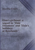 Elsie`s girlhood: a sequel to