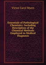 Essentials of Pathological Chemistry: Including Description of the Chemical Methods Employed in Medical Diagnosis