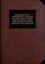 First Baptist Church of Bloomfield, N.J. (organized Nov. 25th, 1851): twenty-five years of its history : report of the celebration of the 25th anniversary of its organization