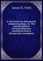 A text-book on chiropractic symptomatology; or, The manifestations of incoordination considered from a chiropractic standpoint