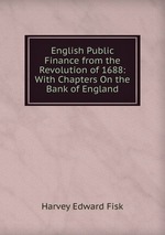 English Public Finance from the Revolution of 1688: With Chapters On the Bank of England