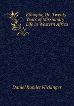 Ethiopia, Or, Twenty Years of Missionary Life in Western Africa