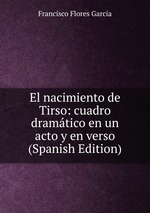 El nacimiento de Tirso: cuadro dramtico en un acto y en verso (Spanish Edition)