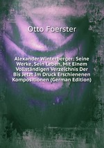 Alexander Winterberger: Seine Werke, Sein Leben, Mit Einem Vollstndigen Verzeichnis Der Bis Jetzt Im Druck Erschienenen Kompositionen (German Edition)