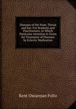 Diseases of the Nose, Throat and Ear: For Students and Practitioners, in Which Particular Attention Is Given for Treatment of Diseases by Eclectic Medication