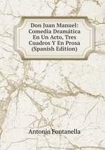 Don Juan Manuel: Comedia Dramtica En Un Acto, Tres Cuadros Y En Prosa (Spanish Edition)