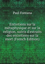 Entretiens sur la mtaphysique et sur la religion, suivis d`extraits des entretiens sur la mort (French Edition)