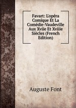 Favart: L`opra Comique Et La Comdie-Vaudeville Aux Xviie Et Xviiie Sicles (French Edition)