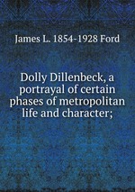 Dolly Dillenbeck, a portrayal of certain phases of metropolitan life and character;