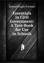 Essentials in Civil Government: A Text-Book for Use in Schools