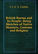 British Burma and Its People: Being Sketches of Native Manners, Customs and Religion