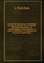 Examen Des Questions Scientifiques De L`ge Du Monde, De La Pluralit Des Espces Humaines, De L`organologie Ou Matrialisme, Et Autres, Considres Par Rapport Aux Croyances Chrtiennes .