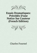 Essais Dramatiques: Prcds D`une Notice Sur L`auteur (French Edition)