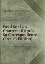 Essai Sur Ives Chartres: D`Aprs Sa Correspondence (French Edition)