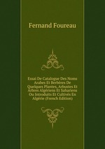 Essai De Catalogue Des Noms Arabes Et Berbres De Quelques Plantes, Arbustes Et Arbres Algriens Et Sahariens Ou Introduits Et Cultivs En Algrie (French Edition)