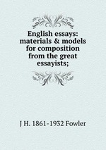 English essays: materials&models for composition from the great essayists;