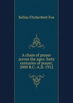 A chain of prayer across the ages: forty centuries of prayer, 2000 B.C.-A.D. 1912