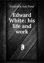 Edward White: his life and work