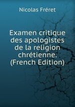 Examen critique des apologistes de la religion chrtienne. (French Edition)