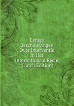 Eenige Beschouwingen Over Interventie in Het Internationaal Recht (Dutch Edition)