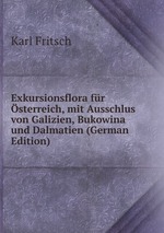 Exkursionsflora fr sterreich, mit Ausschlus von Galizien, Bukowina und Dalmatien (German Edition)