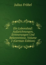 Ein Lebenslauf: Aufzeichnungen, Erinnerungen Und Bekenntnisse, Volume 2 (German Edition)