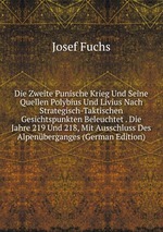 Die Zweite Punische Krieg Und Seine Quellen Polybius Und Livius Nach Strategisch-Taktischen Gesichtspunkten Beleuchtet . Die Jahre 219 Und 218, Mit Ausschluss Des Alpenberganges (German Edition)