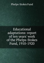 Educational adaptations: report of ten years` work of the Phelps-Stokes Fund, 1910-1920