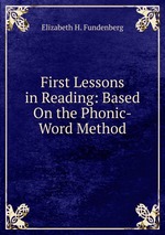First Lessons in Reading: Based On the Phonic-Word Method