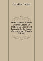 Droit Romain: Thorie Du Dies Cedens En Matire De Legs: Droit Franais: De La Guerre Continentale . (French Edition)