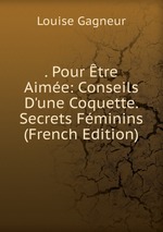 . Pour tre Aime: Conseils D`une Coquette. Secrets Fminins (French Edition)