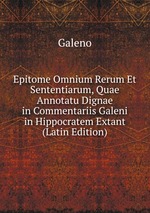 Epitome Omnium Rerum Et Sententiarum, Quae Annotatu Dignae in Commentariis Galeni in Hippocratem Extant (Latin Edition)