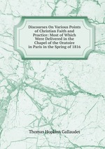 Discourses On Various Points of Christian Faith and Practice: Most of Which Were Delivered in the Chapel of the Oratoire in Paris in the Spring of 1816