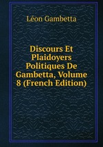 Discours Et Plaidoyers Politiques De Gambetta, Volume 8 (French Edition)