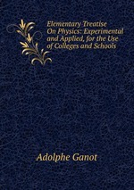 Elementary Treatise On Physics: Experimental and Applied, for the Use of Colleges and Schools