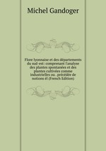 Flore lyonnaise et des dpartements du sud-est: comprenant l`analyse des plantes spontanes et des plantes cultives comme industrielles ou . prcde de notions l (French Edition)