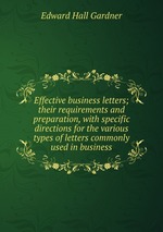 Effective business letters; their requirements and preparation, with specific directions for the various types of letters commonly used in business