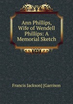 Ann Phillips, Wife of Wendell Phillips: A Memorial Sketch