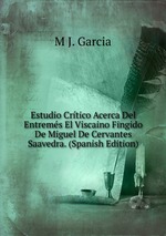 Estudio Crtico Acerca Del Entrems El Viscaino Fingido De Miguel De Cervantes Saavedra. (Spanish Edition)