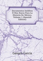 Documentos Inditos Muy Raros Para La Historia De Mxico, Volume 1 (Spanish Edition)