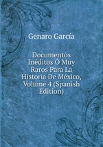 Documentos Inditos Muy Raros Para La Historia De Mxico, Volume 4 (Spanish Edition)