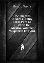 Documentos Inditos Muy Raros Para La Historia De Mxico, Volume 9 (Spanish Edition)