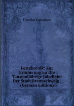 Festchronik: Zur Erinnerung an Die Tausendjhrige Jubelfeier Der Stadt Braunschweig . (German Edition)