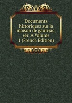 Documents historiques sur la maison de gaulejac, sr. A Volume 1 (French Edition)