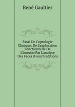 Essai De Coprologie Clinique: De L`exploration Fonctionnelle De L`intestin Par L`analyse Des Fces (French Edition)