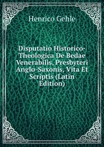 Disputatio Historico-Theologica De Bedae Venerabilis, Presbyteri Anglo-Saxonis, Vita Et Scriptis (Latin Edition)