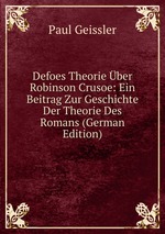 Defoes Theorie ber Robinson Crusoe: Ein Beitrag Zur Geschichte Der Theorie Des Romans (German Edition)