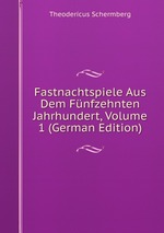 Fastnachtspiele Aus Dem Fnfzehnten Jahrhundert, Volume 1 (German Edition)