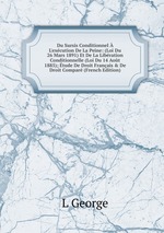 Du Sursis Conditionnel L`excution De La Peine: (Loi Du 26 Mars 1891) Et De La Libration Conditionnelle (Loi Du 14 Aot 1885); tude De Droit Franais&De Droit Compar (French Edition)