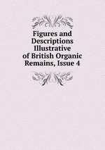 Figures and Descriptions Illustrative of British Organic Remains, Issue 4